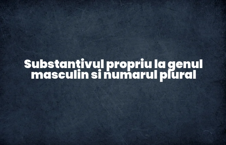 substantiv propriu gen masculin nr plural