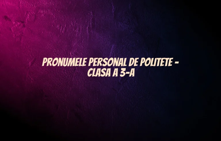 pronumele personal de politete clasa 3