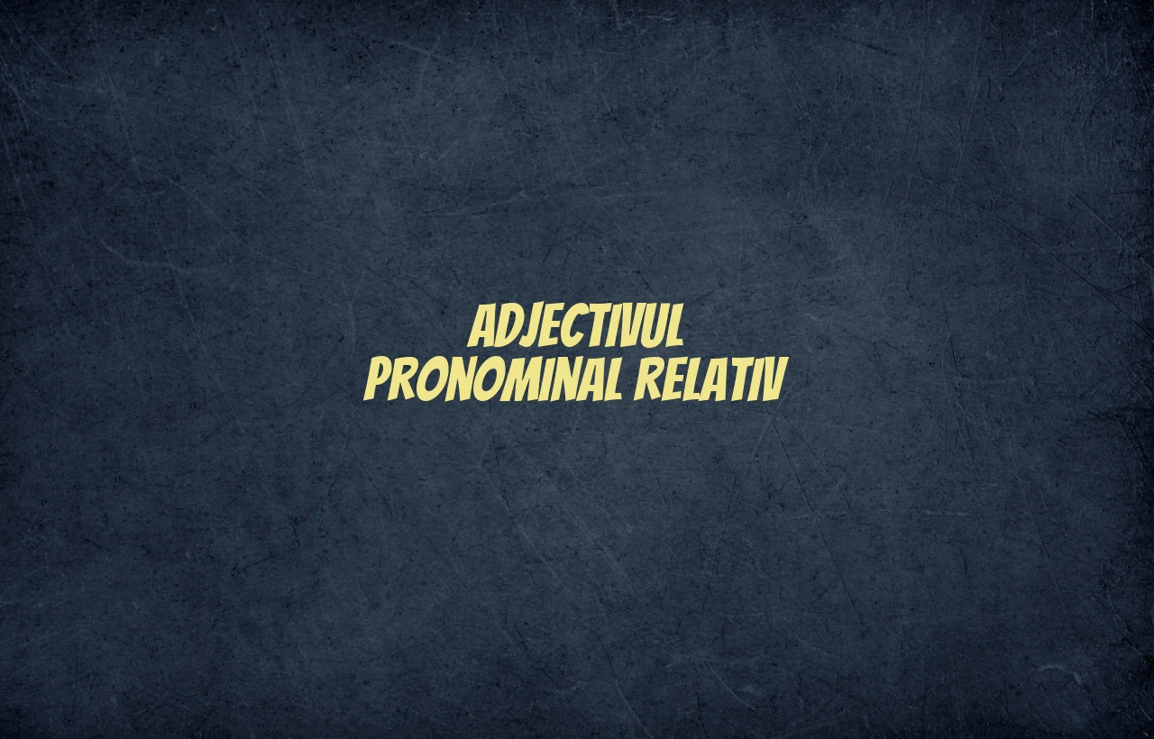 adjectivul pronominal relativ