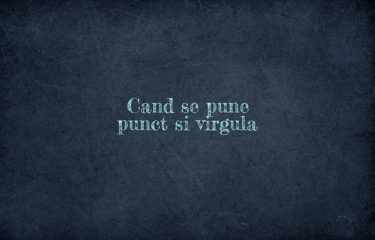 cand se pune punct si virgula
