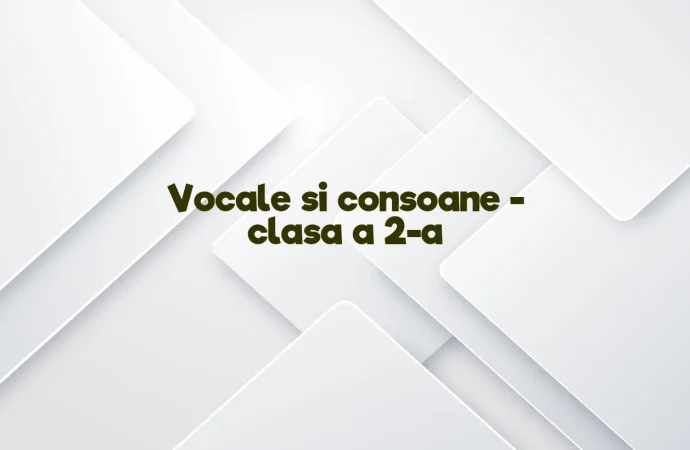 Vocale si consoane – clasa a 2-a