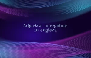 adjective neregulate in engleza