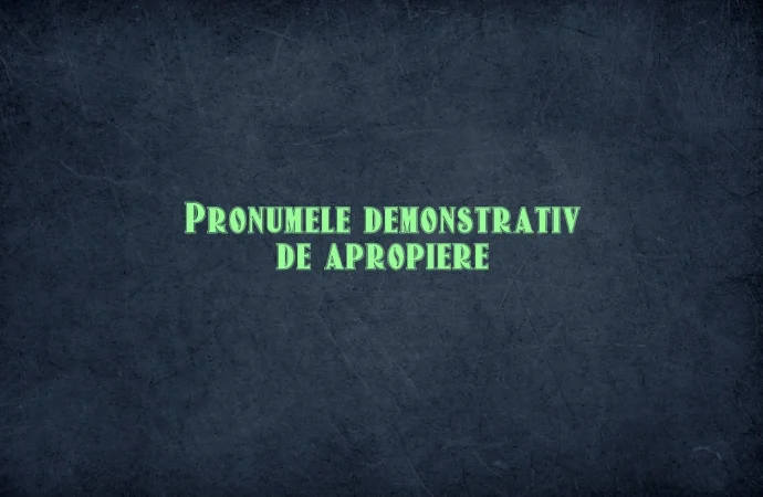 Pronumele demonstrativ de apropiere