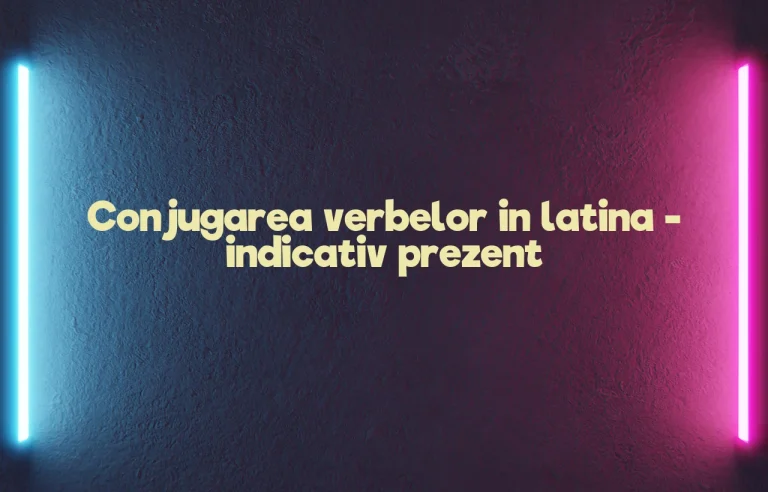 conjugarea verbelor in latina indicativ prezent